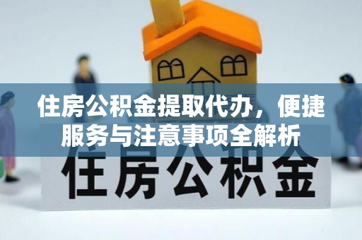 南康住房公积金提取代办，便捷服务与注意事项全解析