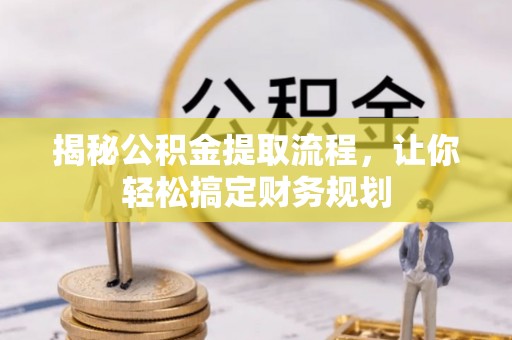 南康揭秘公积金提取流程，让你轻松搞定财务规划