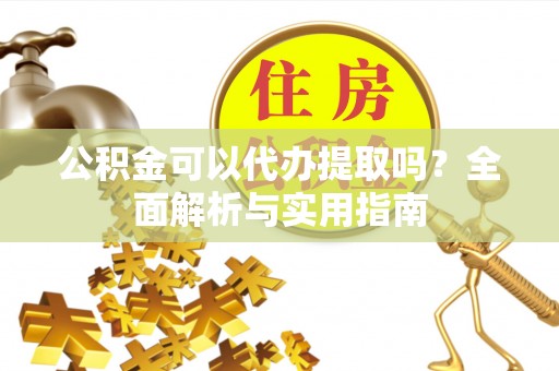 南康公积金可以代办提取吗？全面解析与实用指南