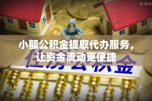 南康小额公积金提取代办服务，让资金流动更便捷
