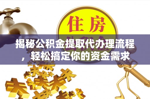 南康揭秘公积金提取代办理流程，轻松搞定你的资金需求
