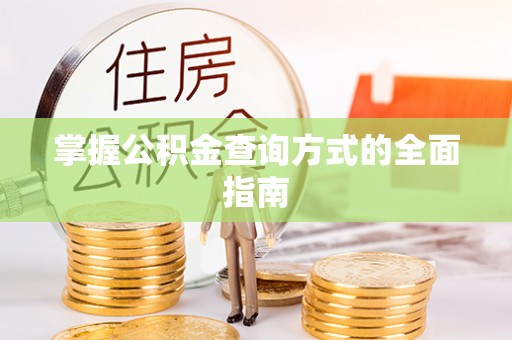 南康掌握公积金查询方式的全面指南