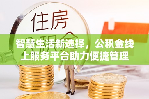 南康智慧生活新选择，公积金线上服务平台助力便捷管理