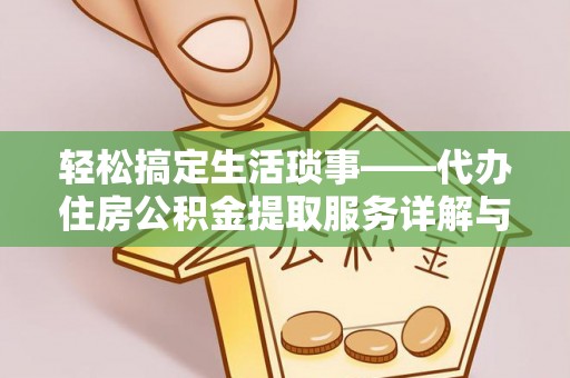 南康轻松搞定生活琐事——代办住房公积金提取服务详解与实用指南