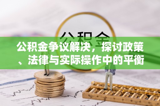 南康公积金争议解决，探讨政策、法律与实际操作中的平衡之道