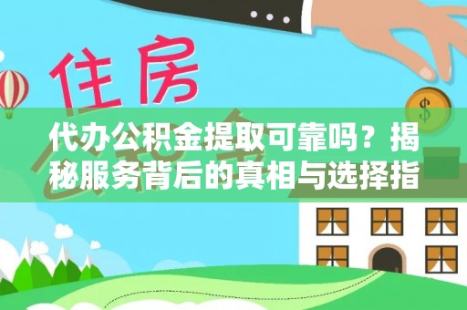 南康代办公积金提取可靠吗？揭秘服务背后的真相与选择指南