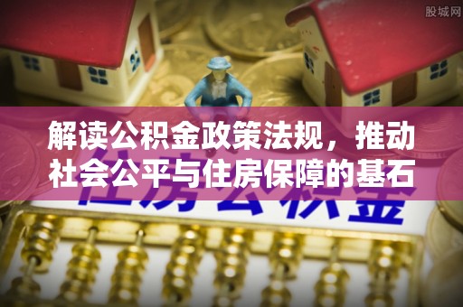 南康解读公积金政策法规，推动社会公平与住房保障的基石