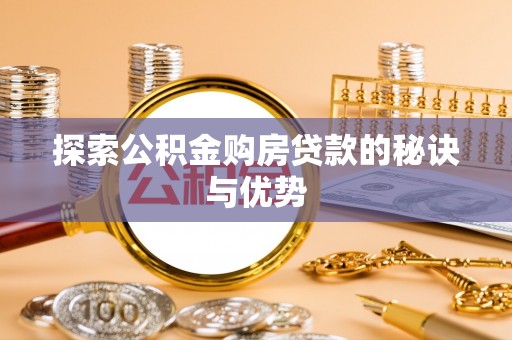 南康探索公积金购房贷款的秘诀与优势