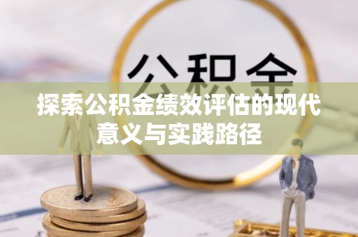 南康探索公积金绩效评估的现代意义与实践路径