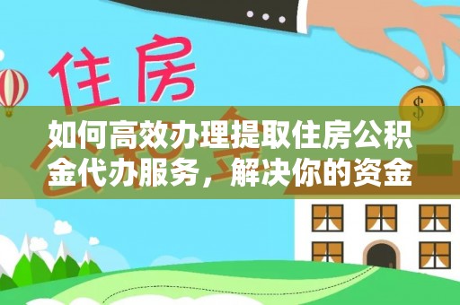 南康如何高效办理提取住房公积金代办服务，解决你的资金需求