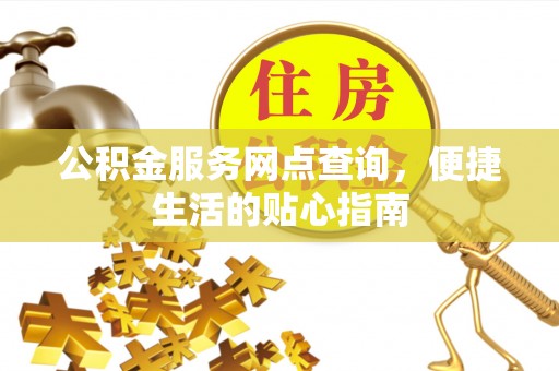 南康公积金服务网点查询，便捷生活的贴心指南