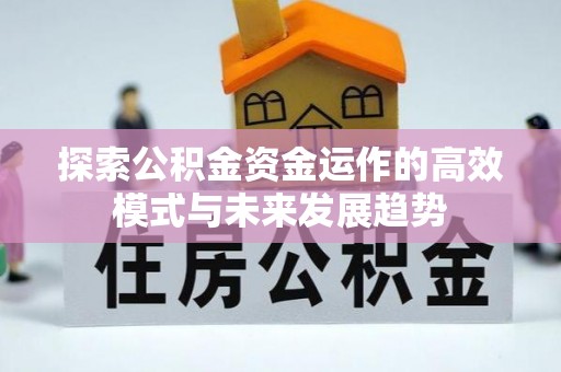 南康探索公积金资金运作的高效模式与未来发展趋势