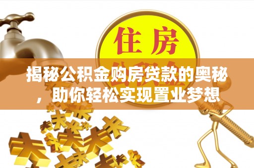 南康揭秘公积金购房贷款的奥秘，助你轻松实现置业梦想