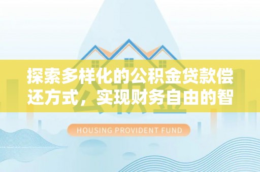 南康探索多样化的公积金贷款偿还方式，实现财务自由的智慧选择