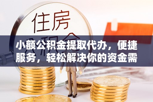 南康小额公积金提取代办，便捷服务，轻松解决你的资金需求