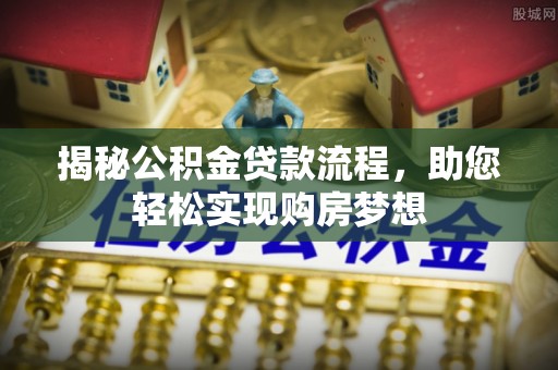 南康揭秘公积金贷款流程，助您轻松实现购房梦想