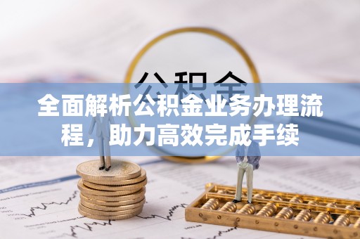 南康全面解析公积金业务办理流程，助力高效完成手续