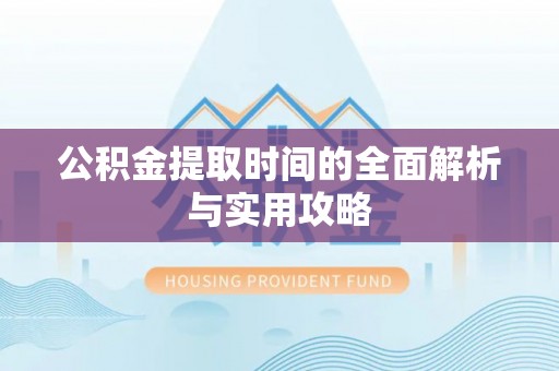 南康公积金提取时间的全面解析与实用攻略