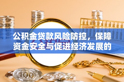 南康公积金贷款风险防控，保障资金安全与促进经济发展的平衡之道