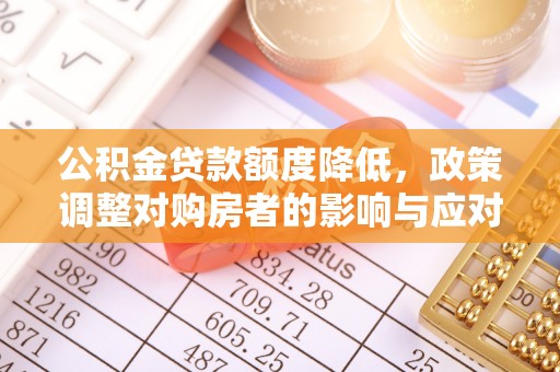 南康公积金贷款额度降低，政策调整对购房者的影响与应对策略