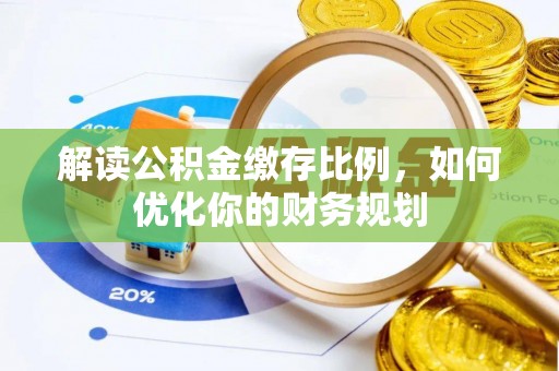 南康解读公积金缴存比例，如何优化你的财务规划
