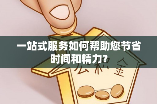 南康一站式服务如何帮助您节省时间和精力？