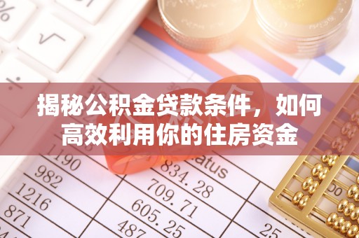 南康揭秘公积金贷款条件，如何高效利用你的住房资金