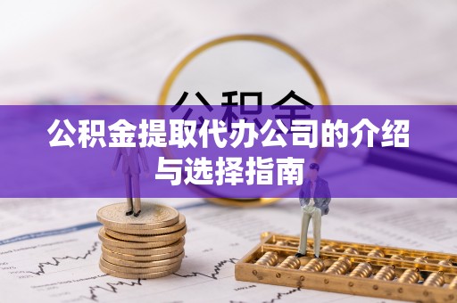 南康公积金提取代办公司的介绍与选择指南