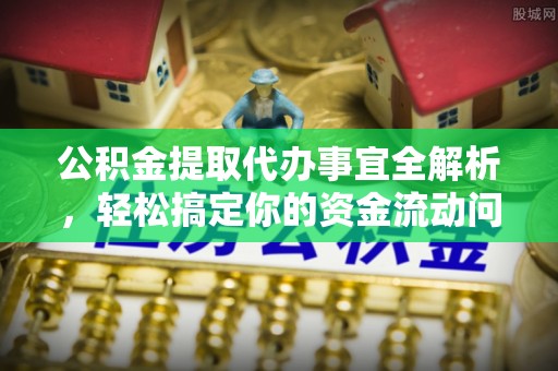 南康公积金提取代办事宜全解析，轻松搞定你的资金流动问题