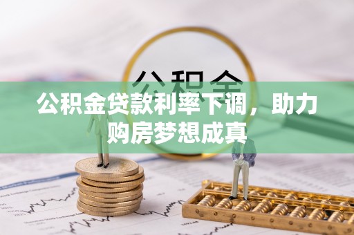 南康公积金贷款利率下调，助力购房梦想成真
