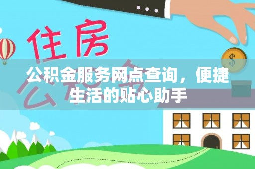 南康公积金服务网点查询，便捷生活的贴心助手