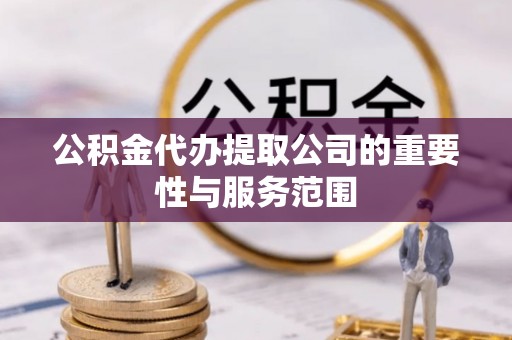 南康公积金代办提取公司的重要性与服务范围