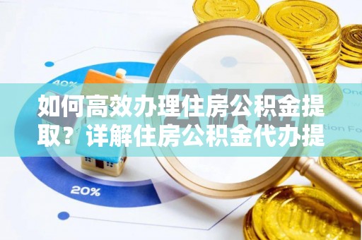 南康如何高效办理住房公积金提取？详解住房公积金代办提取流程