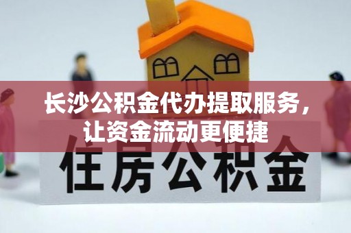 南康长沙公积金代办提取服务，让资金流动更便捷
