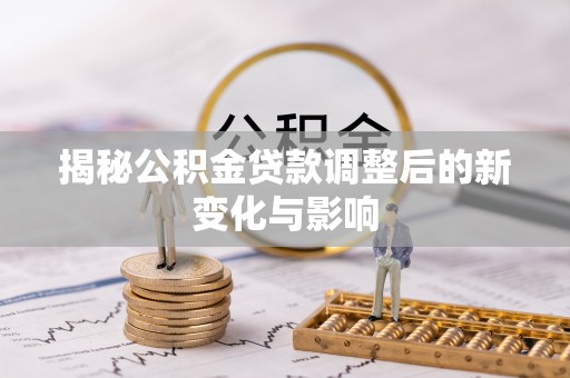南康揭秘公积金贷款调整后的新变化与影响