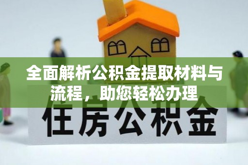 南康全面解析公积金提取材料与流程，助您轻松办理