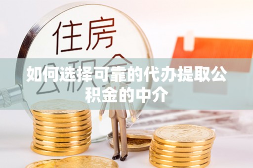 南康如何选择可靠的代办提取公积金的中介
