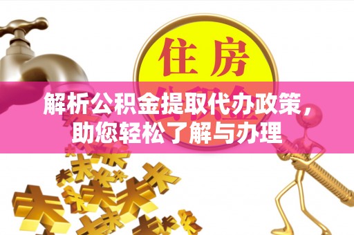 南康解析公积金提取代办政策，助您轻松了解与办理