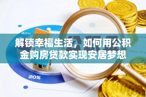 南康解锁幸福生活，如何用公积金购房贷款实现安居梦想