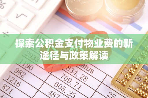 南康探索公积金支付物业费的新途径与政策解读