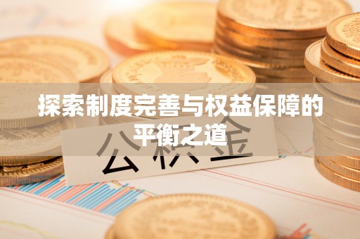 南康探索制度完善与权益保障的平衡之道