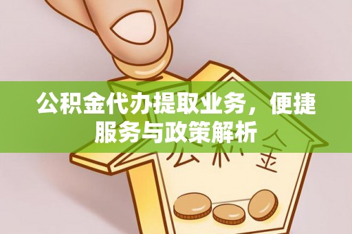南康公积金代办提取业务，便捷服务与政策解析