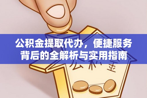 南康公积金提取代办，便捷服务背后的全解析与实用指南