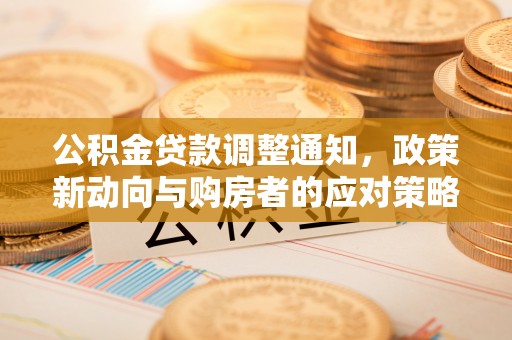 南康公积金贷款调整通知，政策新动向与购房者的应对策略