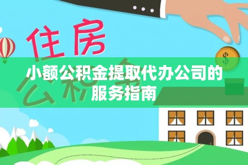 南康小额公积金提取代办公司的服务指南