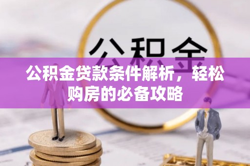 南康公积金贷款条件解析，轻松购房的必备攻略