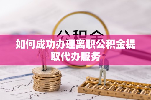 南康如何成功办理离职公积金提取代办服务