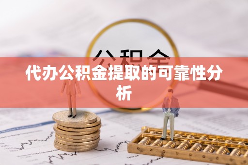 南康代办公积金提取的可靠性分析
