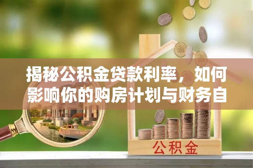 南康揭秘公积金贷款利率，如何影响你的购房计划与财务自由