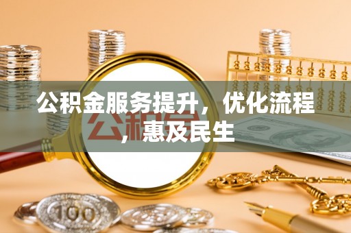 南康公积金服务提升，优化流程，惠及民生